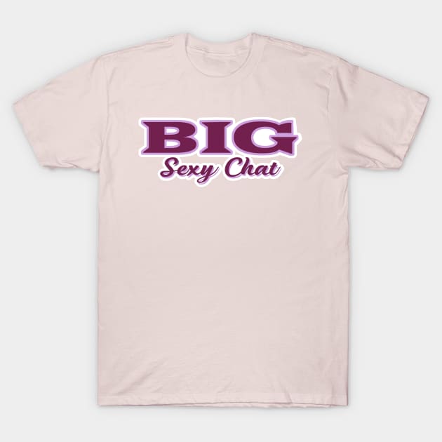 Big Sexy Chat T-Shirt by Toni Tees